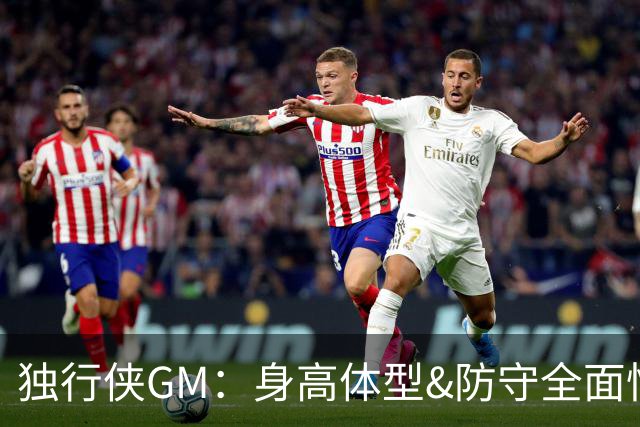 独行侠GM：身高体型&防守全面性是选择球员的首要目标